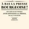 A bas la presse bourgeoise ! Deux siècles de critique anticapitaliste des médias, de 1836 à nos jours, Dominique Pinsolle