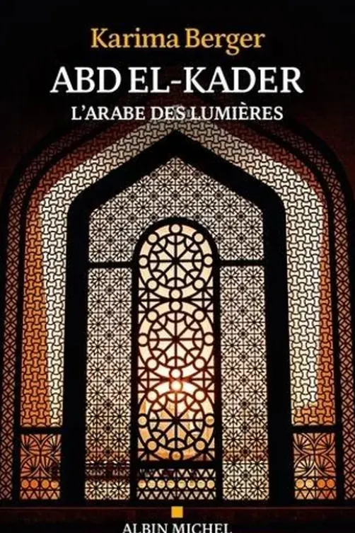 Abd el-Kader, l'Arabe des Lumières, Karima Berger