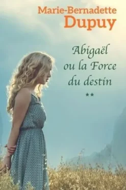 Abigaël Tome 2 : La force du destin [EDITION EN GROS CARACTERES, Marie-Bernadette Dupuy