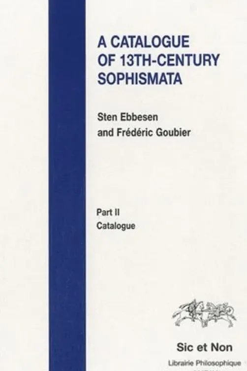 A Catalogue of 13th-Century Sophismata. Part 2, Catalogue, Sten Ebbesen