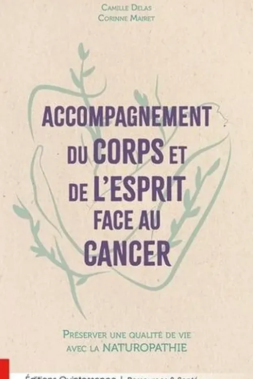 Accompagnement du corps et de l'esprit face au cancer. Préserver une qualité de vie avec la naturopathie, Camille Delas