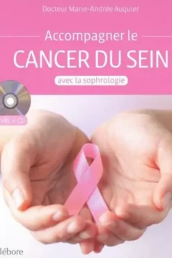 Accompagner le cancer du sein avec la sophrologie. Avec 1 CD audio, Marie-Andrée Auquier