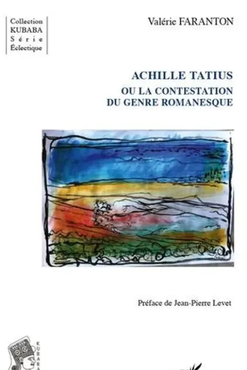 Achille Tatius ou la contestation du genre romanesque, Valérie Faranton