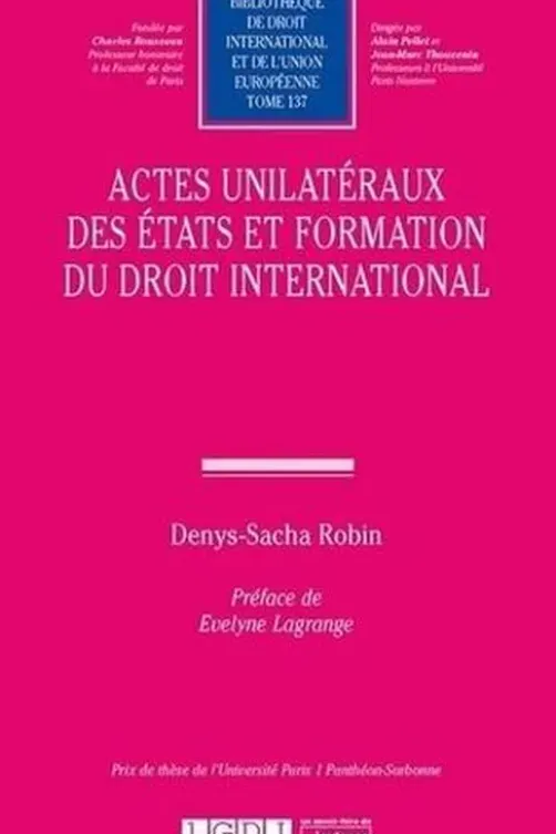 Actes unilatéraux des Etats et formation du droit international. 1e édition, Denys-Sacha Robin