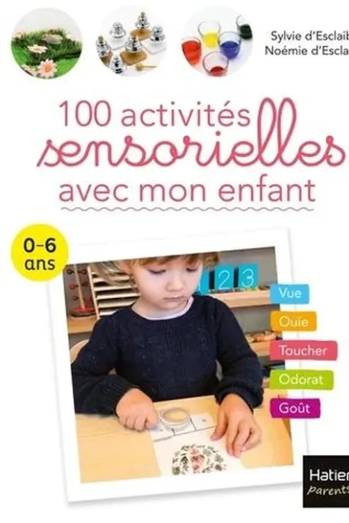 100 activités sensorielles avec mon enfant. 0-6 ans, Sylvie d' Esclaibes