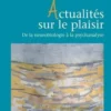 Actualités sur le plaisir. De la neurobiologie à la psychanalyse, Pierre Marie