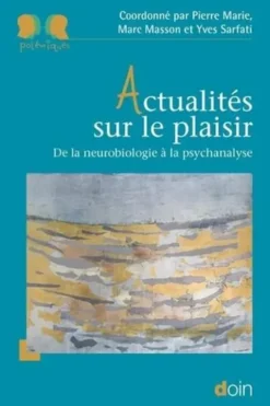 Actualités sur le plaisir. De la neurobiologie à la psychanalyse, Pierre Marie