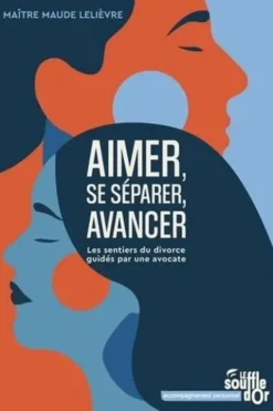 Aimer, se séparer, avancer. Les sentiers du divorce guidés par une avocate, Maude Lelièvre