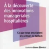 A la découverte des innovations managériales hospitalières. Ce que nous enseignent les acteurs de terrain, Etienne Minvielle