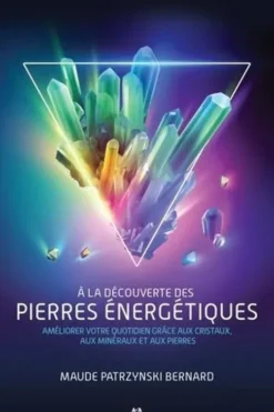 A la découverte des pierres énergétiques. Améliorer votre quotidien grâce aux cristaux, aux minéraux et aux pierres, Maude Patrzynski Bernard