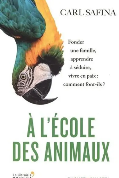 A l'école des animaux. Fonder une famille, apprendre à séduire, vivre en paix : comment font-ils ?, Carl Safina