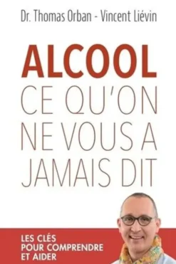 Alcool, ce qu'on ne vous a jamais dit. Les clés pour comprendre et aider, Thomas Orban