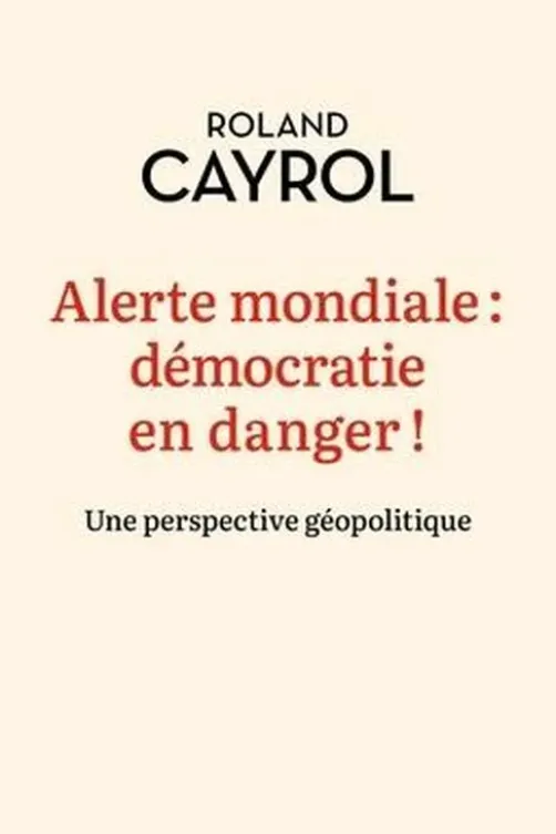 Alerte mondiale : démocratie en danger ! Une perspective géopolitique, Roland Cayrol