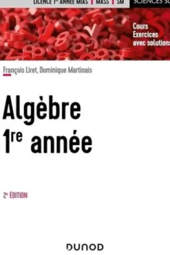 Algèbre 1re année. Cours et exercices avec solutions, 2e édition, François Liret