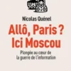 Allô, Paris ? Ici Moscou. Plongée au coeur de la guerre de l'information, Nicolas Quénel