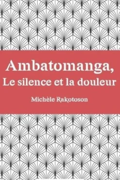 Ambatomanga, Le silence et la douleur, Michèle Rakotoson