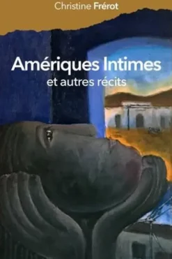 Amériques intimes et autres récits, Christine Frérot
