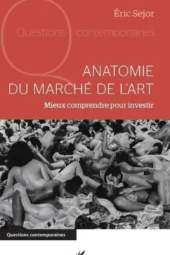 Anatomie du marché de l'art. Mieux comprendre pour investir, Eric Sejor