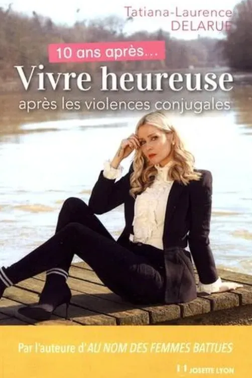 10 ans après... Vivre heureuse après les violences conjugales, Tatiana-laurence Delarue