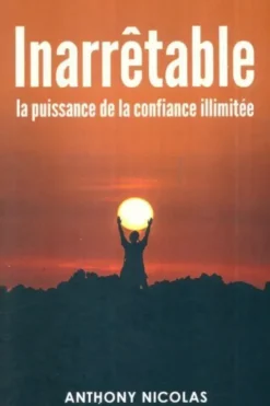 Anthony Nicolas : Inarrêtable : La puissance de la confiance illimitée, Marie-Isabelle Bourbeau