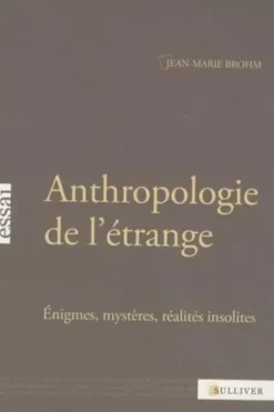 Anthropologie de l'étrange. Enigmes, mystères, réalités insolites, Jean-Marie Brohm
