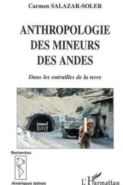 Anthropologie des mineurs des Andes. Dans les entrailles de la terre, Carmen Salazar-Soler