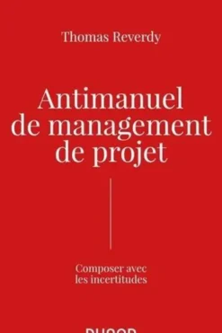Anti-manuel de management de projet. Composer avec l'incertitude, Thomas Reverdy