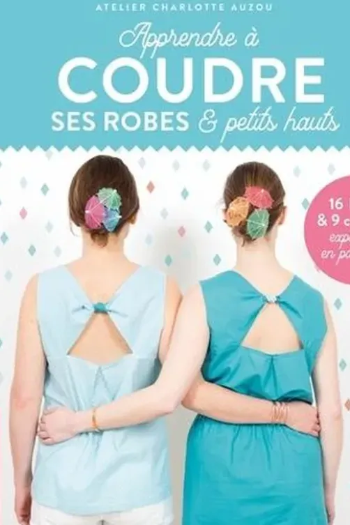 Apprendre à coudre ses robes et petits hauts, Charlotte Auzou