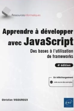 Apprendre à développer avec JavaScript. Des bases à l'utilisation de frameworks, 4e édition, Christian Vigouroux