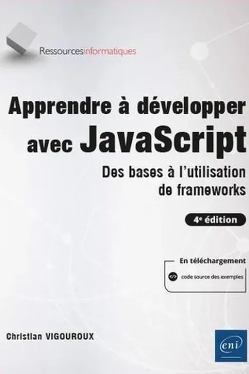 Apprendre à développer avec JavaScript. Des bases à l'utilisation de frameworks, 4e édition, Christian Vigouroux