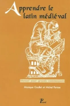 APPRENDRE LE LATIN MEDIEVAL. Manuel pour grands commençants, Monique Goullet