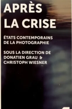 Après la crise. Etats contemporains de la photographie, Donatien Grau