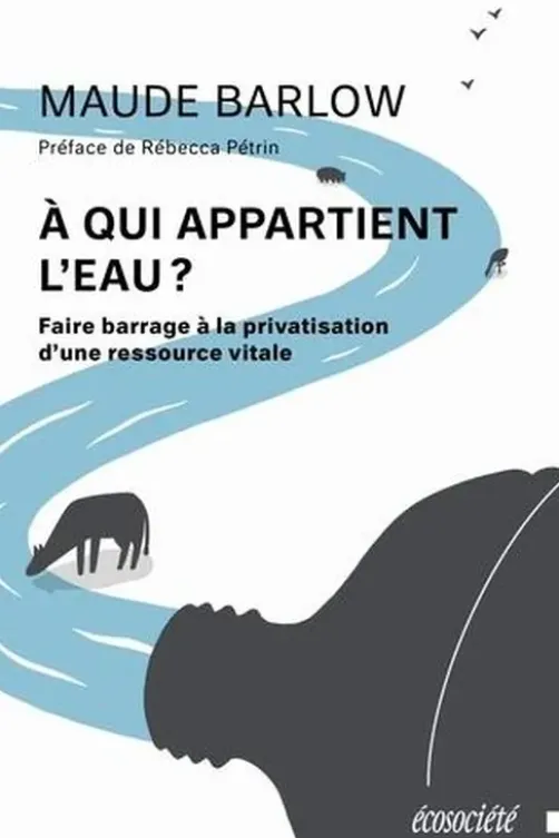 A qui appartient l'eau ? Faire barrage à la privatisation d'une ressource vitale, Maude Barlow