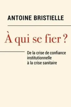 A qui se fier ? De la crise de confiance institutionnelle à la crise sanitaire, Antoine Bristielle