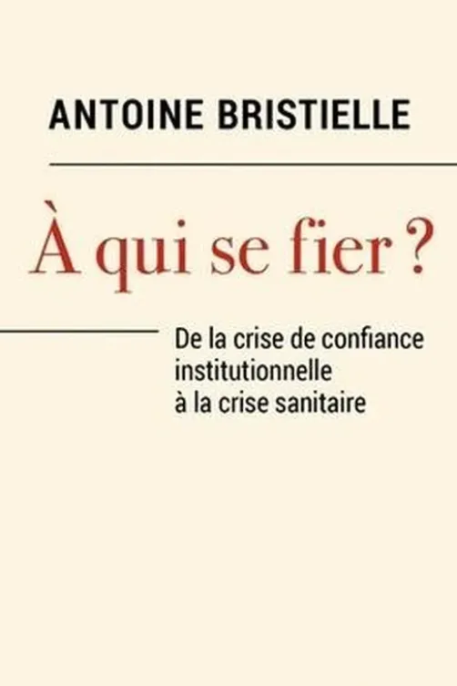 A qui se fier ? De la crise de confiance institutionnelle à la crise sanitaire, Antoine Bristielle