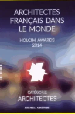 Architectes français dans le monde. Holcim awards 2014, Edition bilingue français-anglais, JEAN FRANCOIS POUSSE