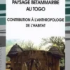 Architecture, société et payssage bétammaribé au Togo. Contribution à l'anthropologie de l'habitat, avec 1 CD-ROM, Guy-Herman Padenou