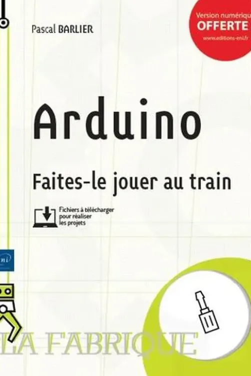 Arduino. Faites-le jouer au train, Pascal Barlier
