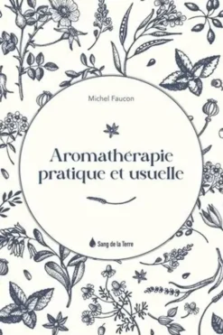 Aromathérapie pratique et usuelle, Michel Faucon
