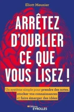 Arrêtez d'oublier tout ce que vous lisez ! Un système simple pour prendre des notes, stocker vos connaissances et faire émerger des idées, Eliott Meunier