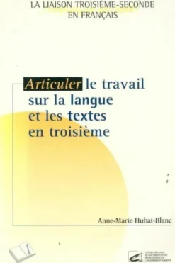 Articuler le travail sur la langue et les textes en troisième, Anne-Marie Hubat-Blanc