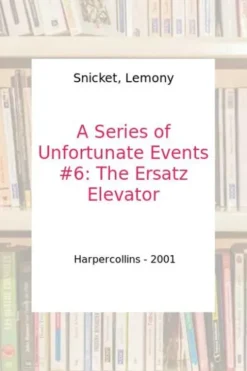 A Series of Unfortunate Events (en anglais) Book 6 : The Ersatz Elevator. Edition en anglais, Lemony Snicket
