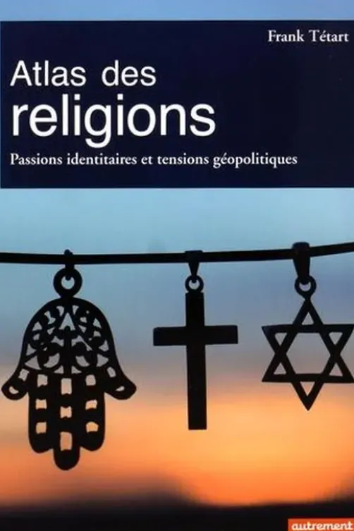 Atlas des religions. Passions identitaires et tensions géopolitiques, Frank Tétart
