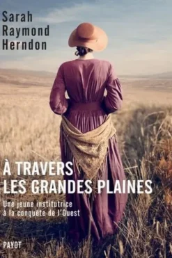 A travers les grandes plaines. Une jeune institutrice à la conquête de l'Ouest, Sarah Raymond Herndon