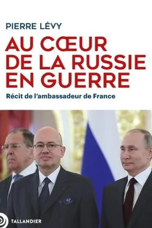 Au coeur de la Russie en guerre. Récit de l'ambassadeur de France, Pierre Lévy