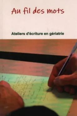 Au fil des mots : Ateliers d'écriture en gériatrie, Collectif