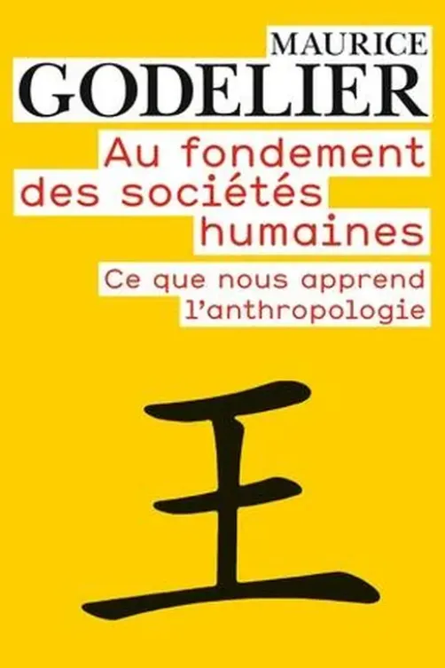 Au fondement des sociétés humaines. Ce que nous apprend l'anthropologie, Maurice Godelier