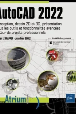 AutoCAD 2022. Conception, dessin 2D et 3D, présentation. Tous les outils et fonctionnalités avancées autour de projets professionnels, Jean-yves gouez Olivier le frapper