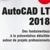 AutoCAD LT 2018. Des fondamentaux à la présentation détaillée autour de projets professionnels, Edition 2018, Olivier Le Frapper