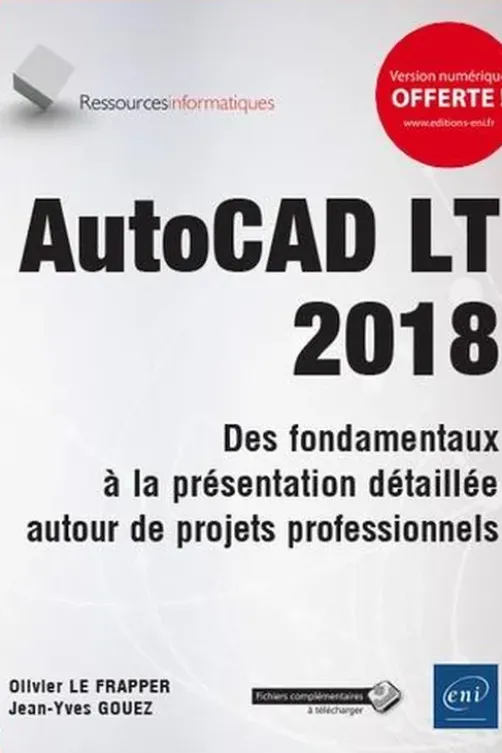 AutoCAD LT 2018. Des fondamentaux à la présentation détaillée autour de projets professionnels, Edition 2018, Olivier Le Frapper